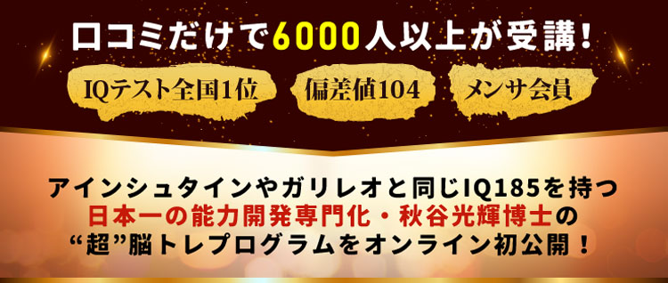 口コミだけで6000人以上が受講！ IQテスト全国1位,偏差値104,メンサ会員 アインシュタインやガリレオと同じIQ185を持つ日本一の能力開発専門化・秋谷光輝博士の“超”脳トレプログラムをオンライン初公開！