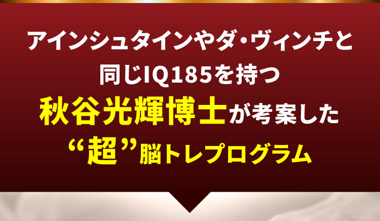 アインシュタインやダ・ヴィンチと同じIQ185を持つ秋谷光輝博士が考案した“超”脳トレプログラム